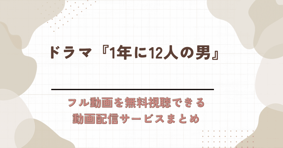 ドラマ『1年に12人の男』フル動画を無料視聴できる動画配信サービス